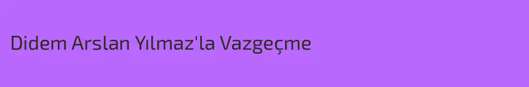 Didem Arslan Yılmaz'la Vazgeçme